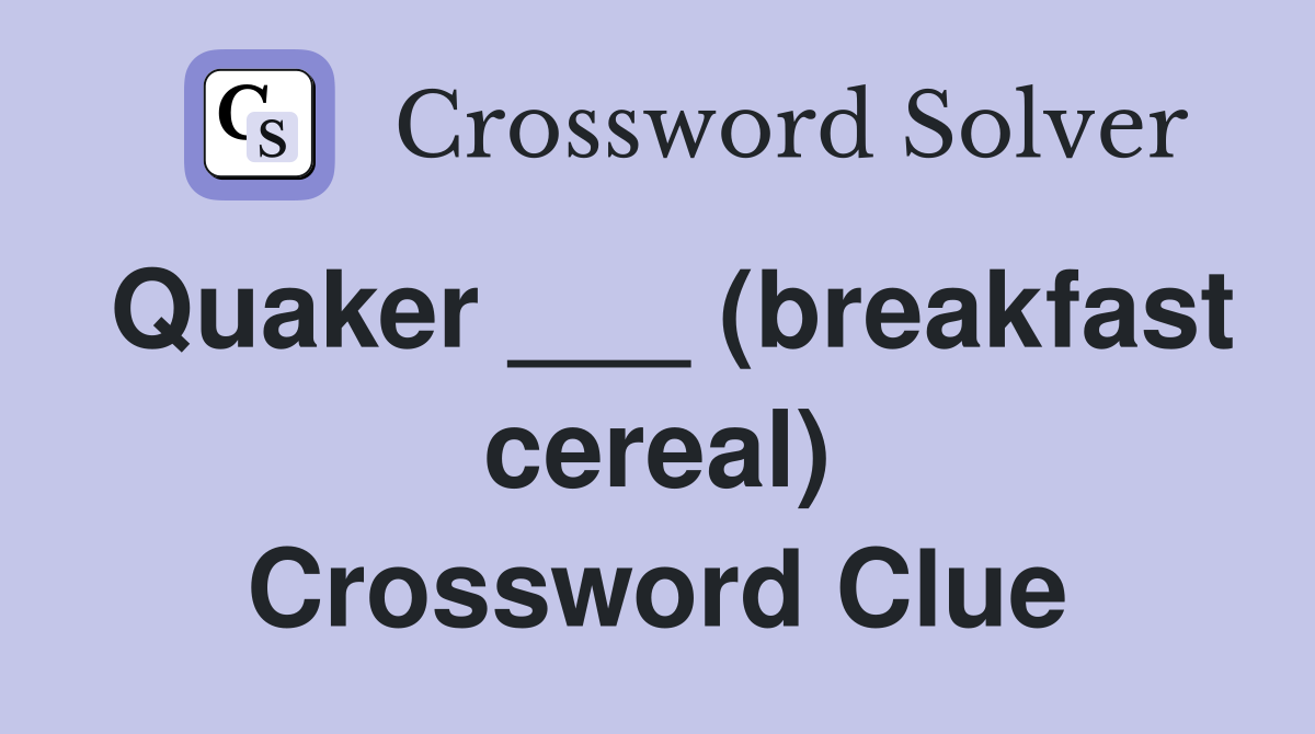 Quaker ___ (breakfast cereal) Crossword Clue