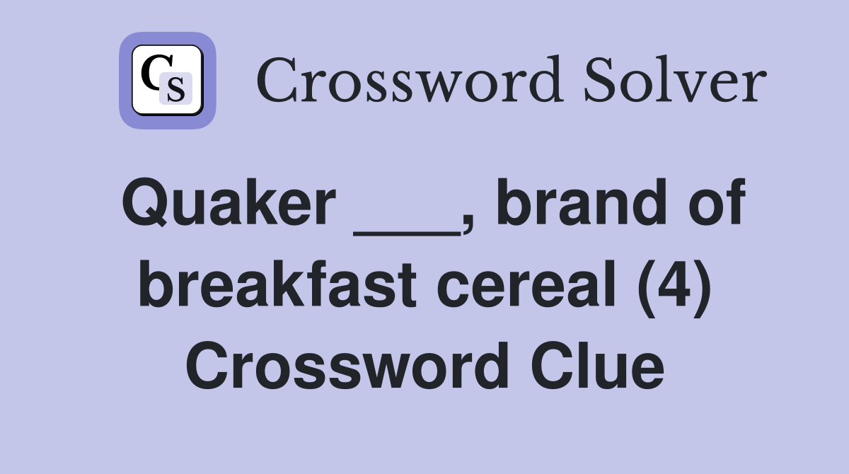 Quaker ___, brand of breakfast cereal (4) Crossword Clue
