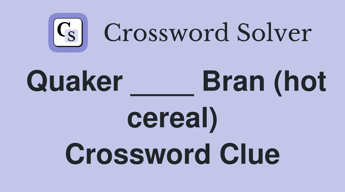 Quaker ____ Bran (hot cereal) Crossword Clue