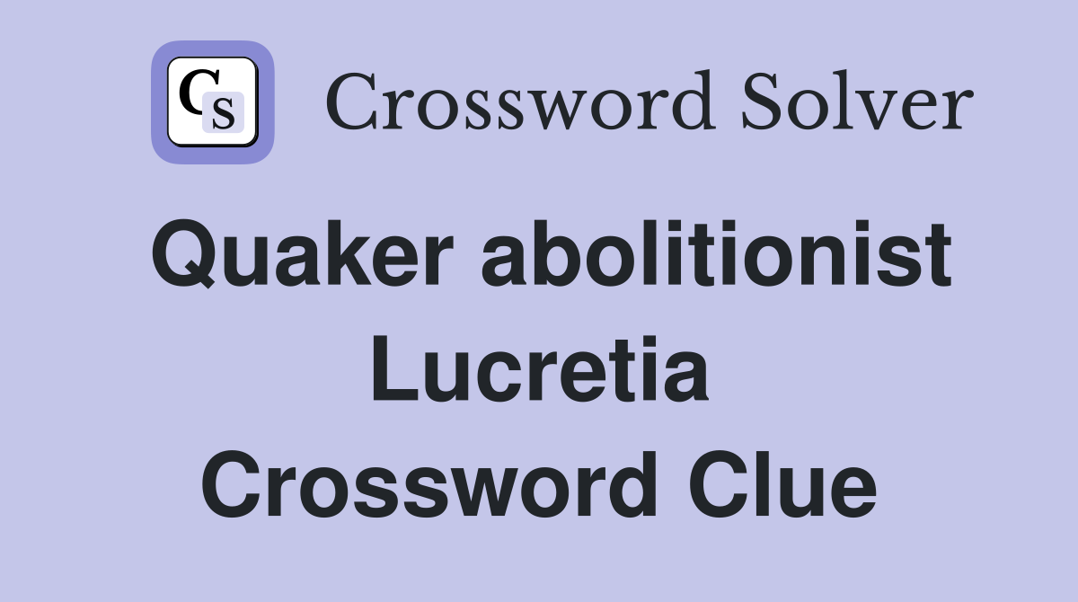 Quaker abolitionist Lucretia Crossword Clue