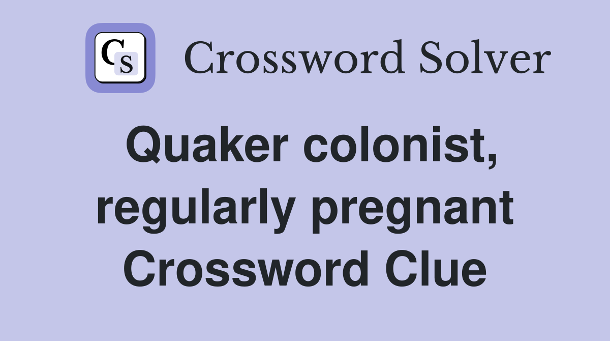 Quaker colonist, regularly pregnant Crossword Clue
