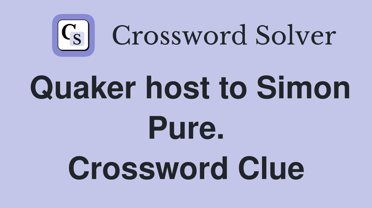 Quaker host to Simon Pure. Crossword Clue