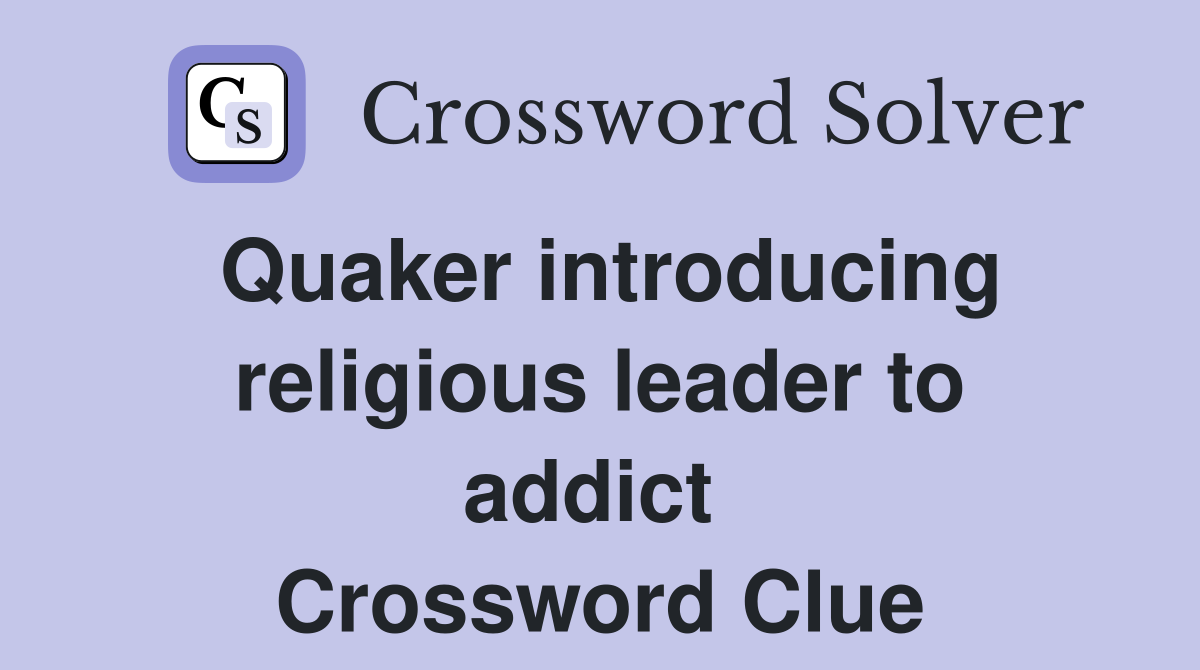 Quaker introducing religious leader to addict  Crossword Clue