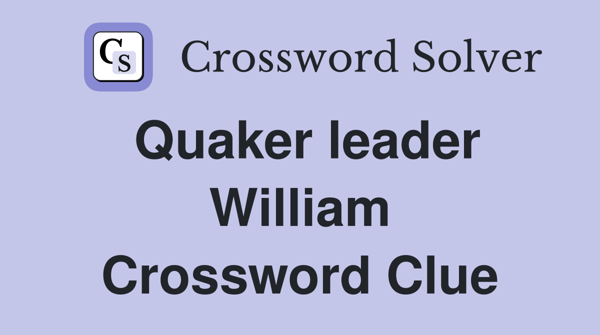Quaker leader William Crossword Clue