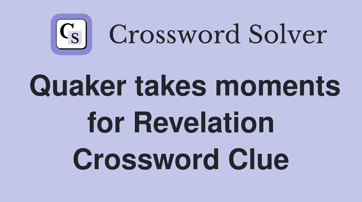 Quaker takes moments for Revelation Crossword Clue