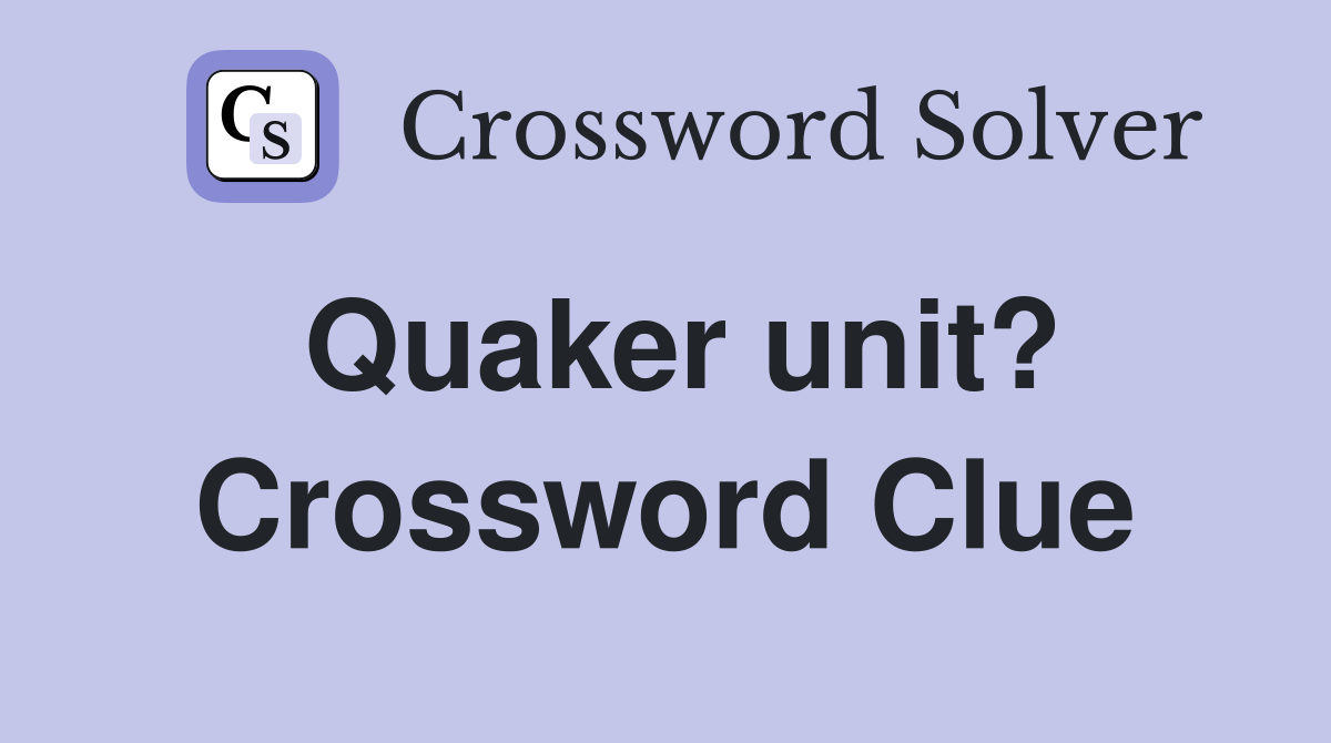 Quaker unit? Crossword Clue