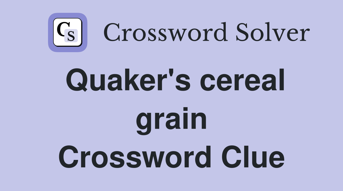 Quaker's cereal grain Crossword Clue