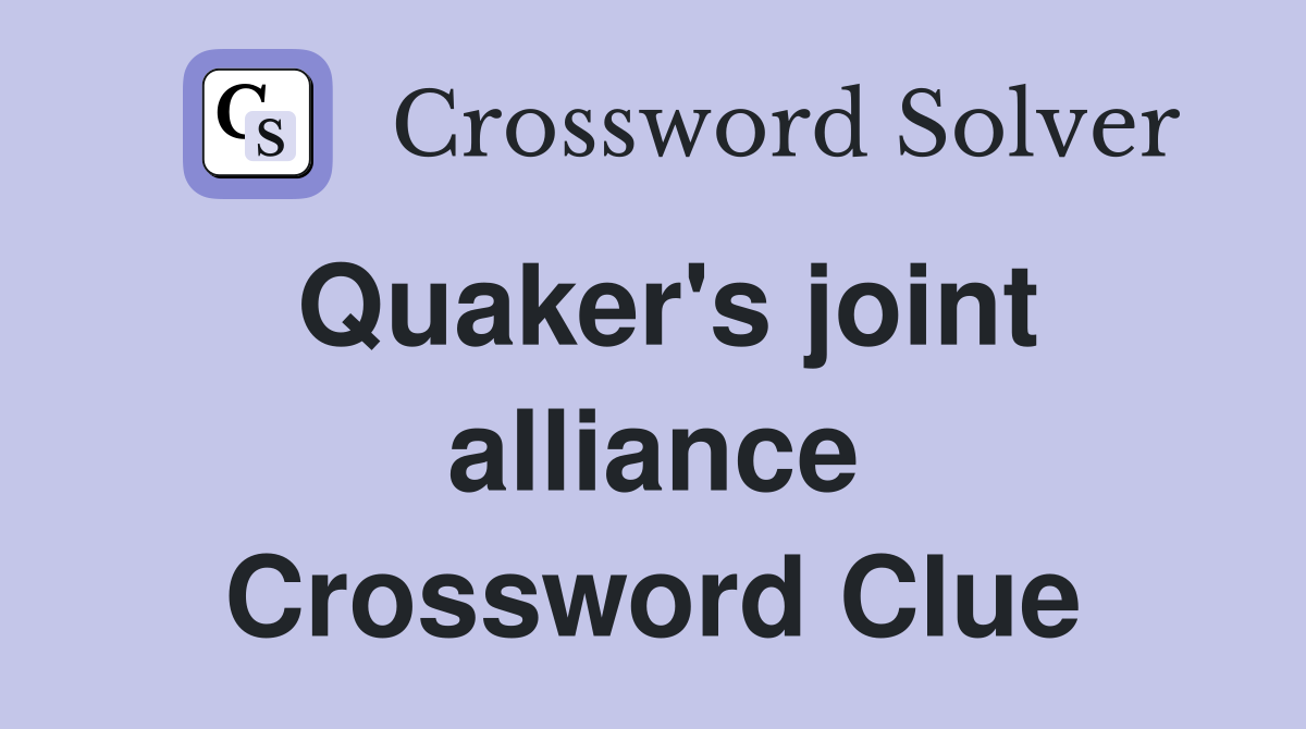 Quaker's joint alliance Crossword Clue