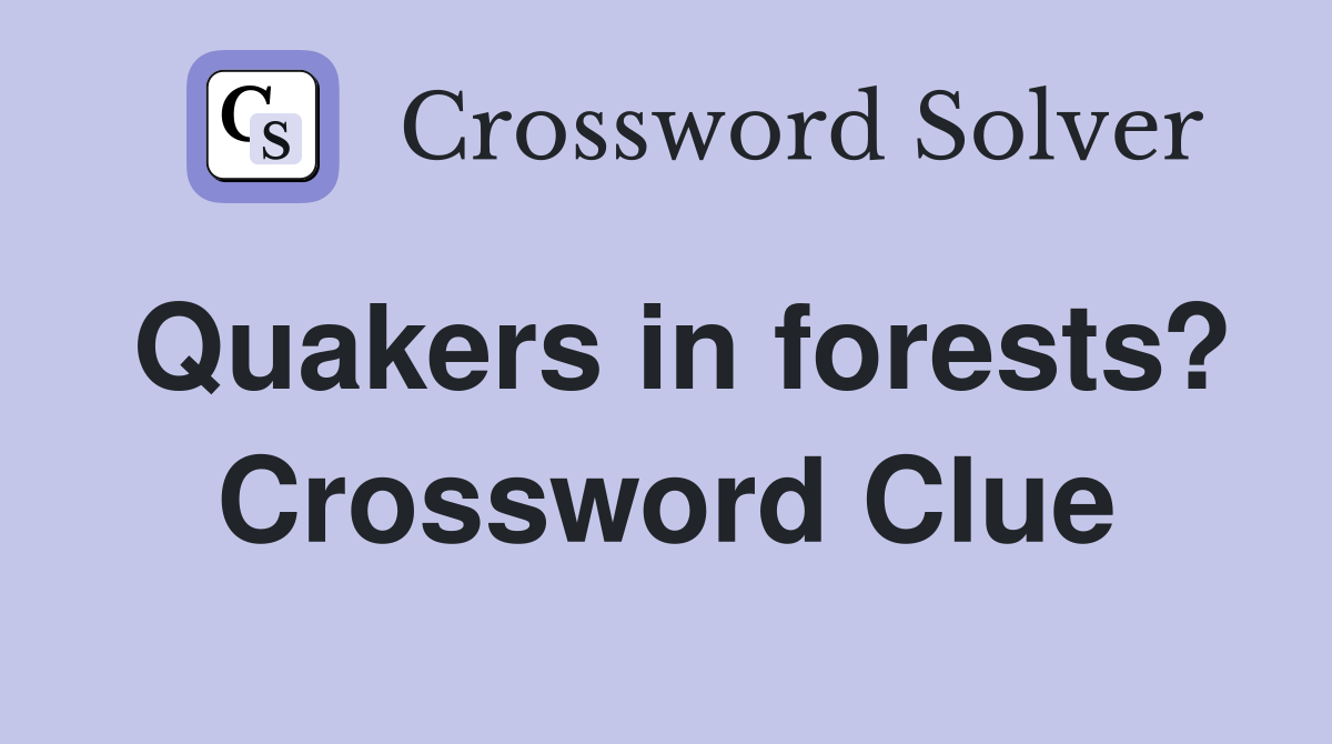 Quakers in forests? Crossword Clue
