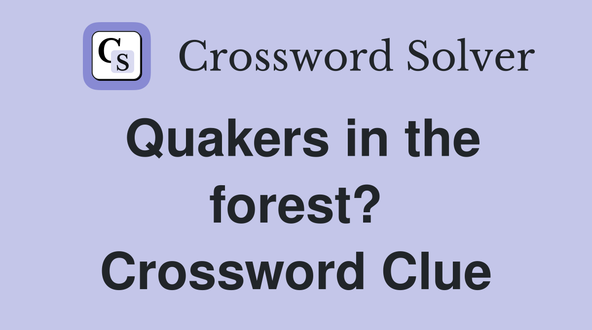 Quakers in the forest? Crossword Clue