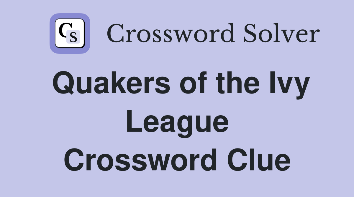 Quakers of the Ivy League Crossword Clue