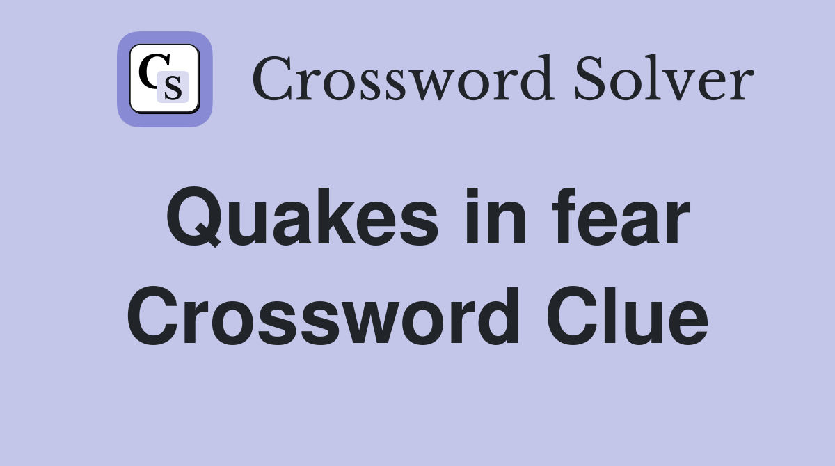 Quakes in fear Crossword Clue