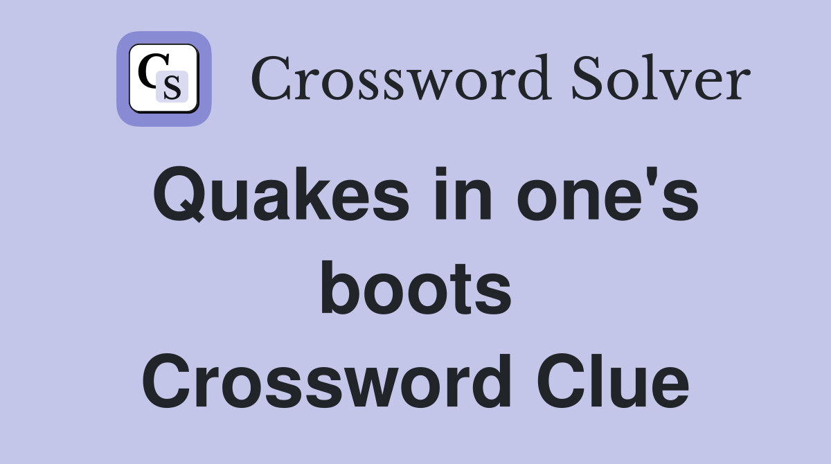 Quakes in one's boots Crossword Clue