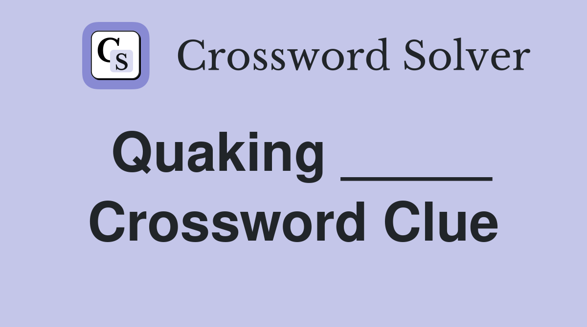 Quaking _____ Crossword Clue