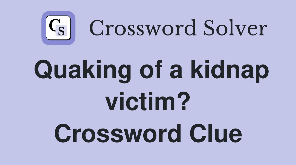 Quaking of a kidnap victim? Crossword Clue
