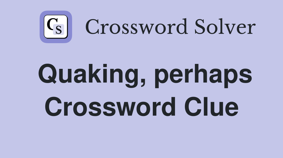 Quaking, perhaps Crossword Clue
