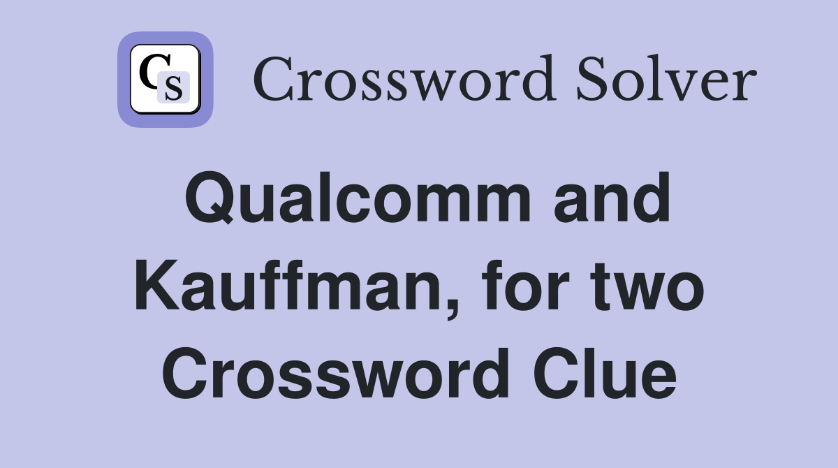 Qualcomm and Kauffman, for two Crossword Clue