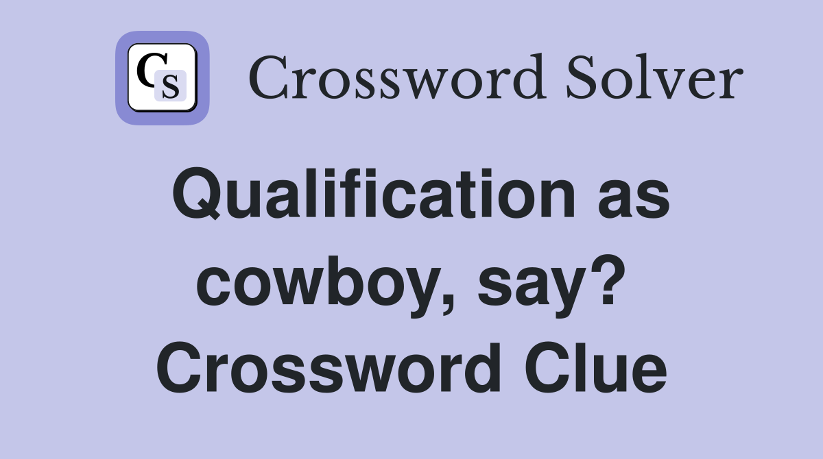 Qualification as cowboy, say? Crossword Clue