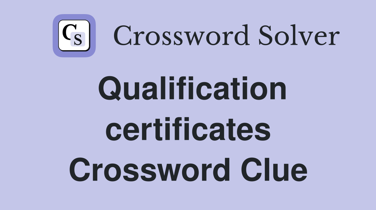 Qualification certificates Crossword Clue