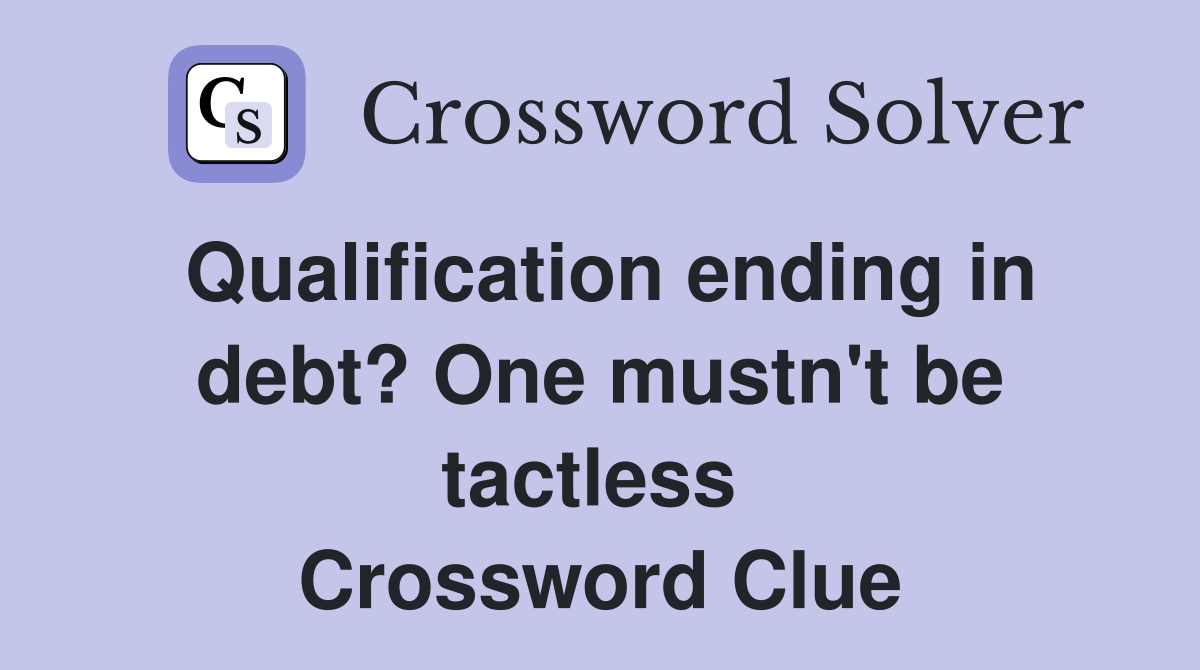 Qualification ending in debt? One mustn't be tactless  Crossword Clue