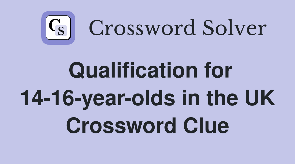 Qualification for 14-16-year-olds in the UK Crossword Clue