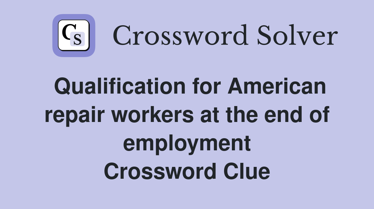 Qualification for American repair workers at the end of employment Crossword Clue