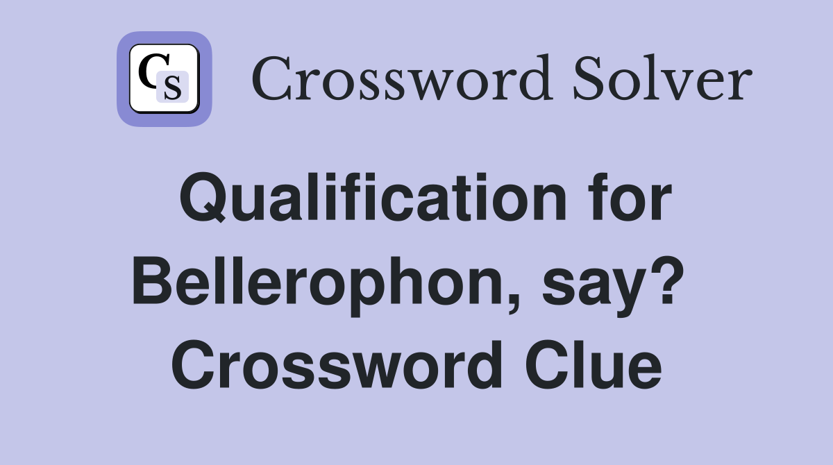 Qualification for Bellerophon, say?  Crossword Clue