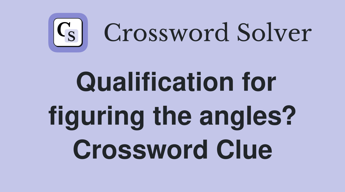 Qualification for figuring the angles? Crossword Clue