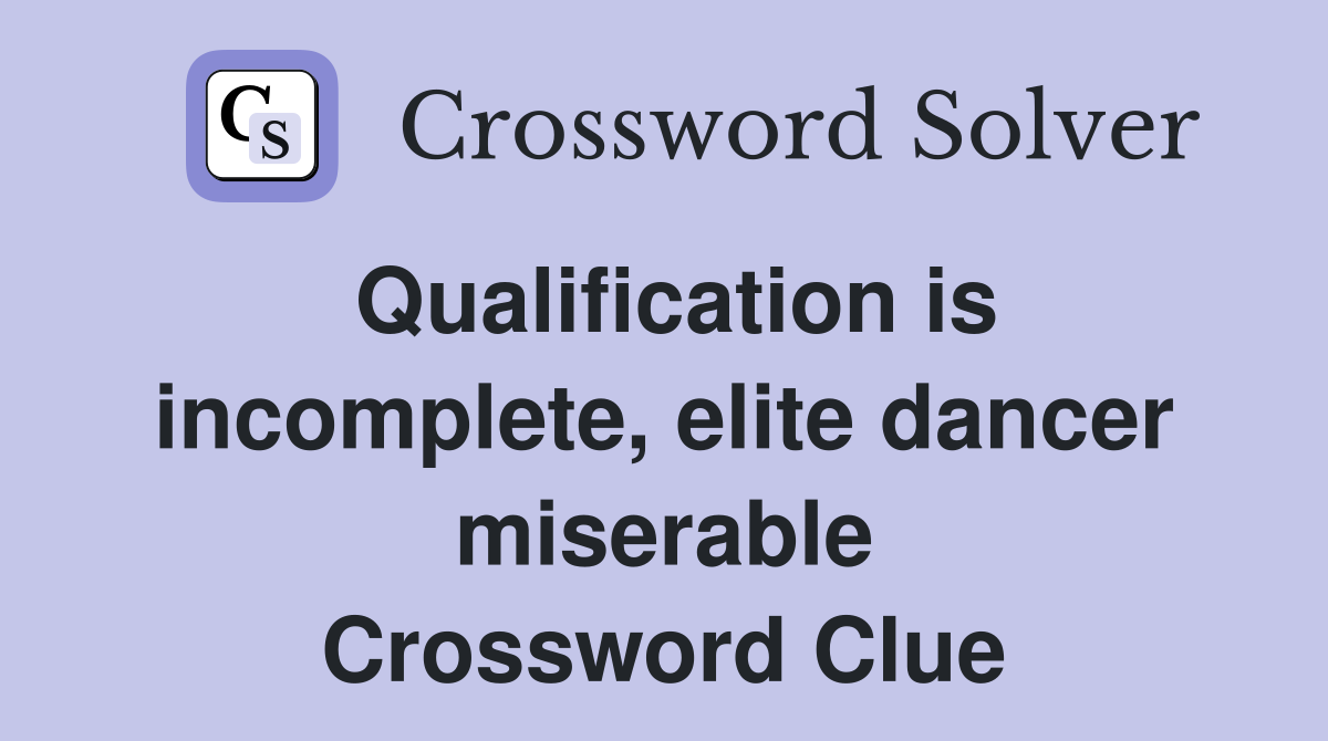 Qualification is incomplete, elite dancer miserable Crossword Clue