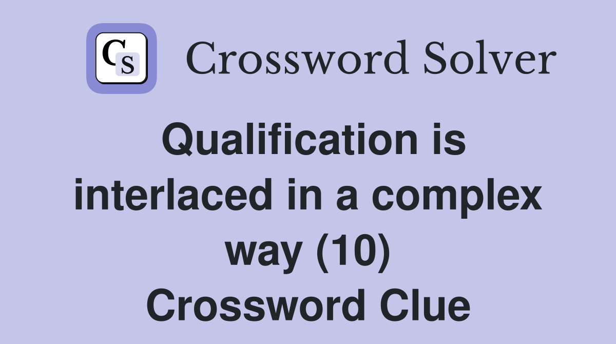 Qualification is interlaced in a complex way (10) Crossword Clue