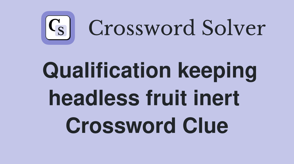 Qualification keeping headless fruit inert  Crossword Clue