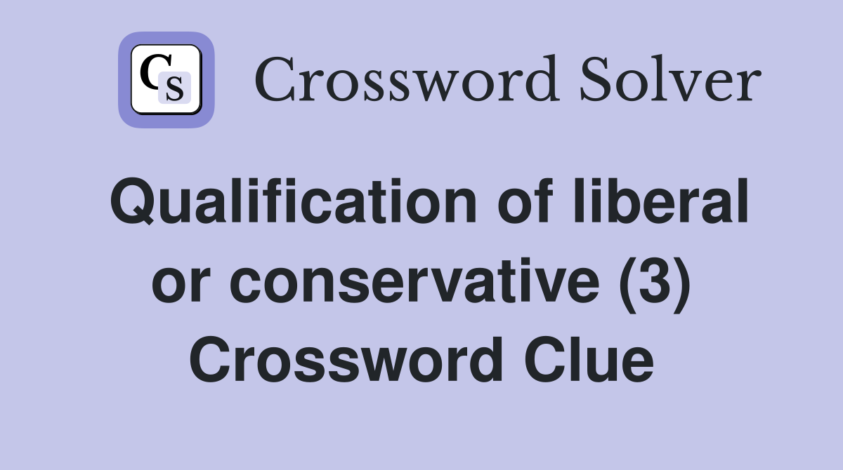 Qualification of liberal or conservative (3) Crossword Clue