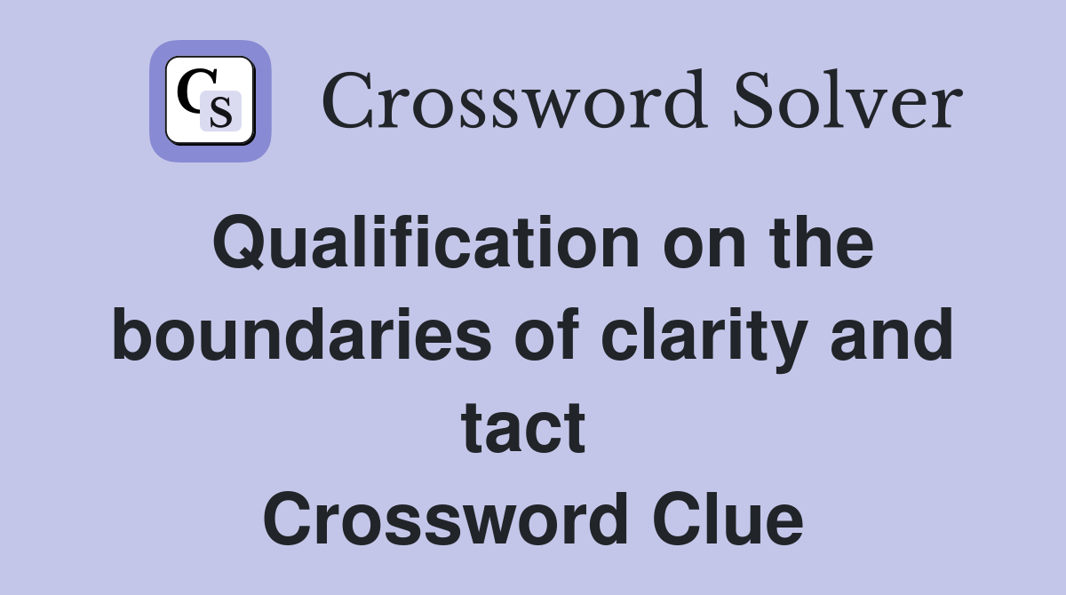 Qualification on the boundaries of clarity and tact  Crossword Clue