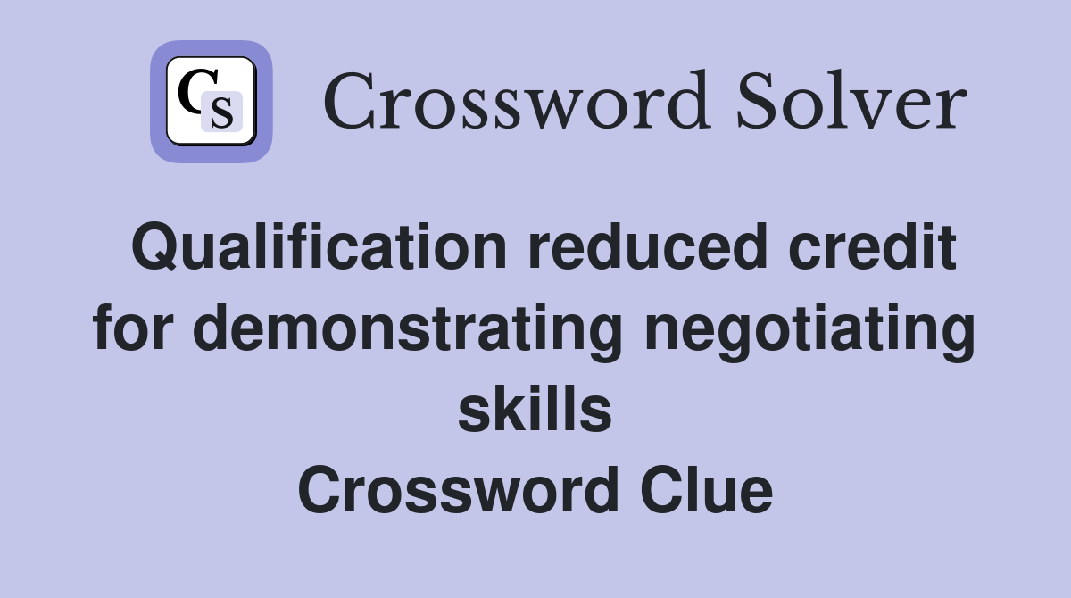Qualification reduced credit for demonstrating negotiating skills Crossword Clue