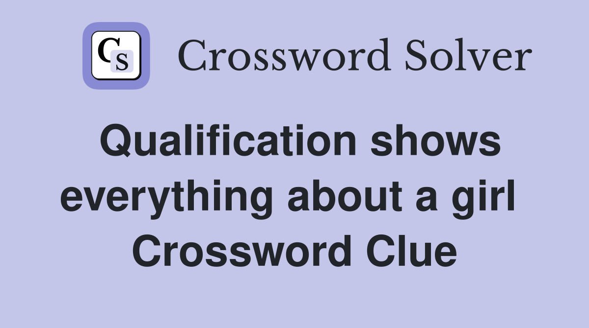 Qualification shows everything about a girl  Crossword Clue