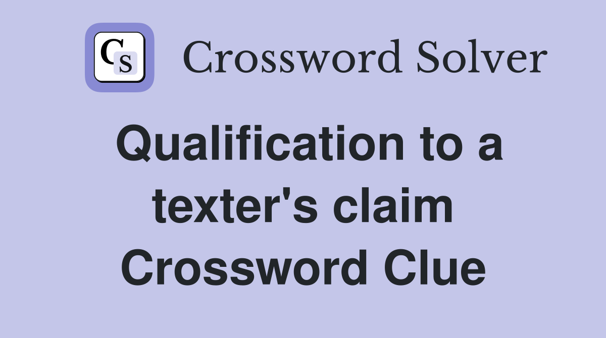 Qualification to a texter's claim Crossword Clue