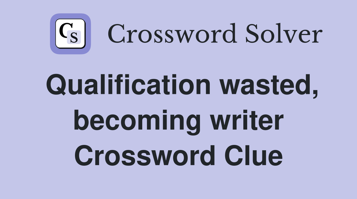 Qualification wasted, becoming writer Crossword Clue