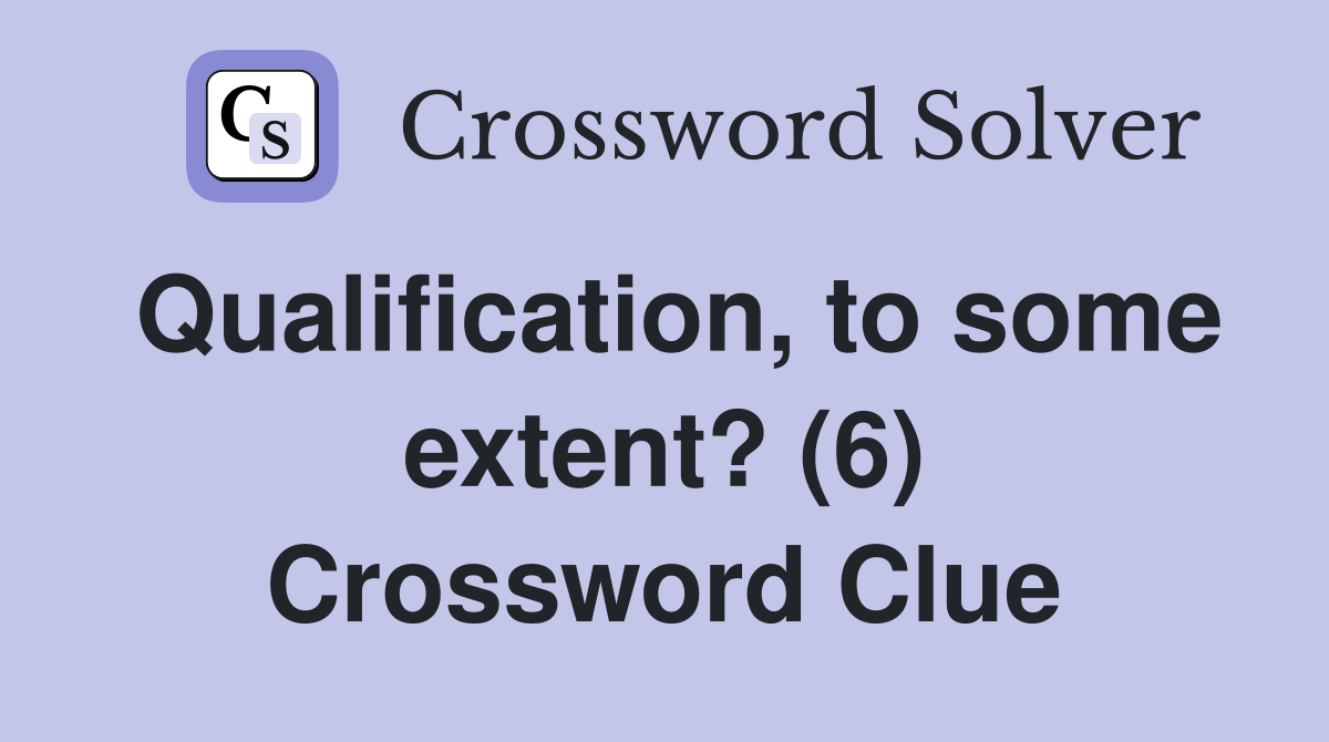 Qualification, to some extent? (6) Crossword Clue