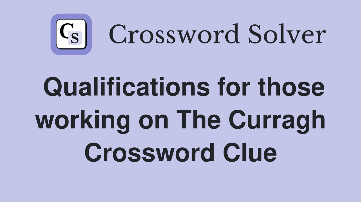 Qualifications for those working on The Curragh Crossword Clue