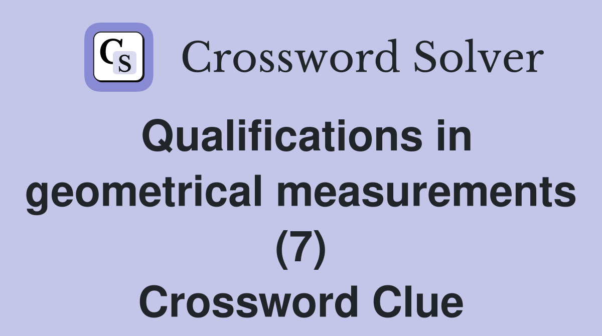 Qualifications in geometrical measurements (7) Crossword Clue