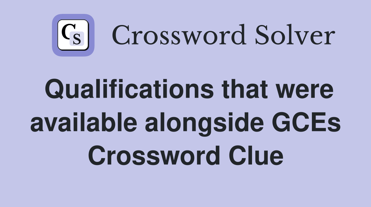Qualifications that were available alongside GCEs Crossword Clue