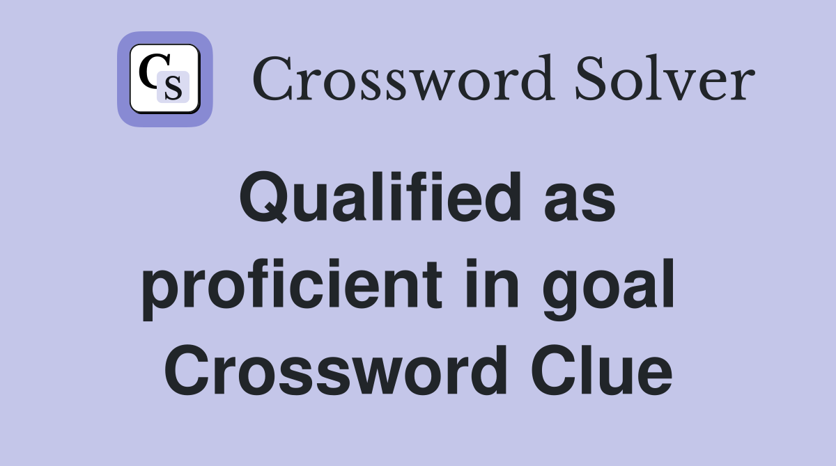 Qualified as proficient in goal  Crossword Clue
