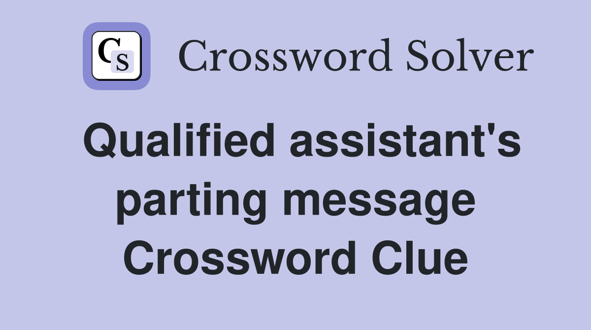 Qualified assistant's parting message Crossword Clue