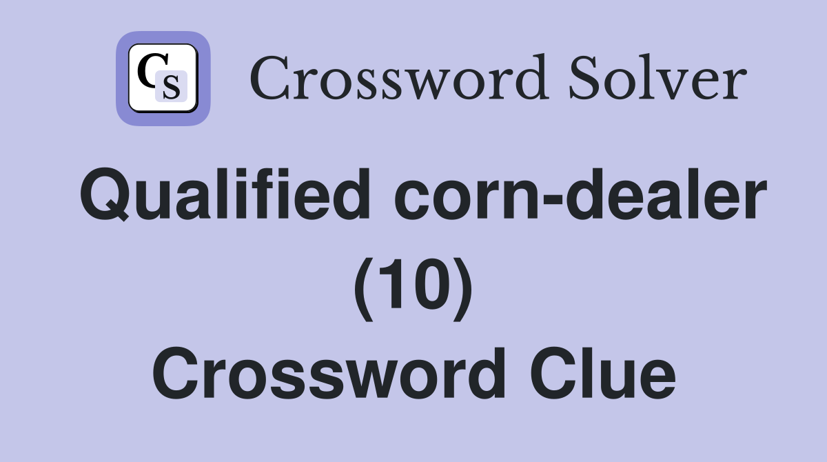 Qualified corn-dealer (10) Crossword Clue