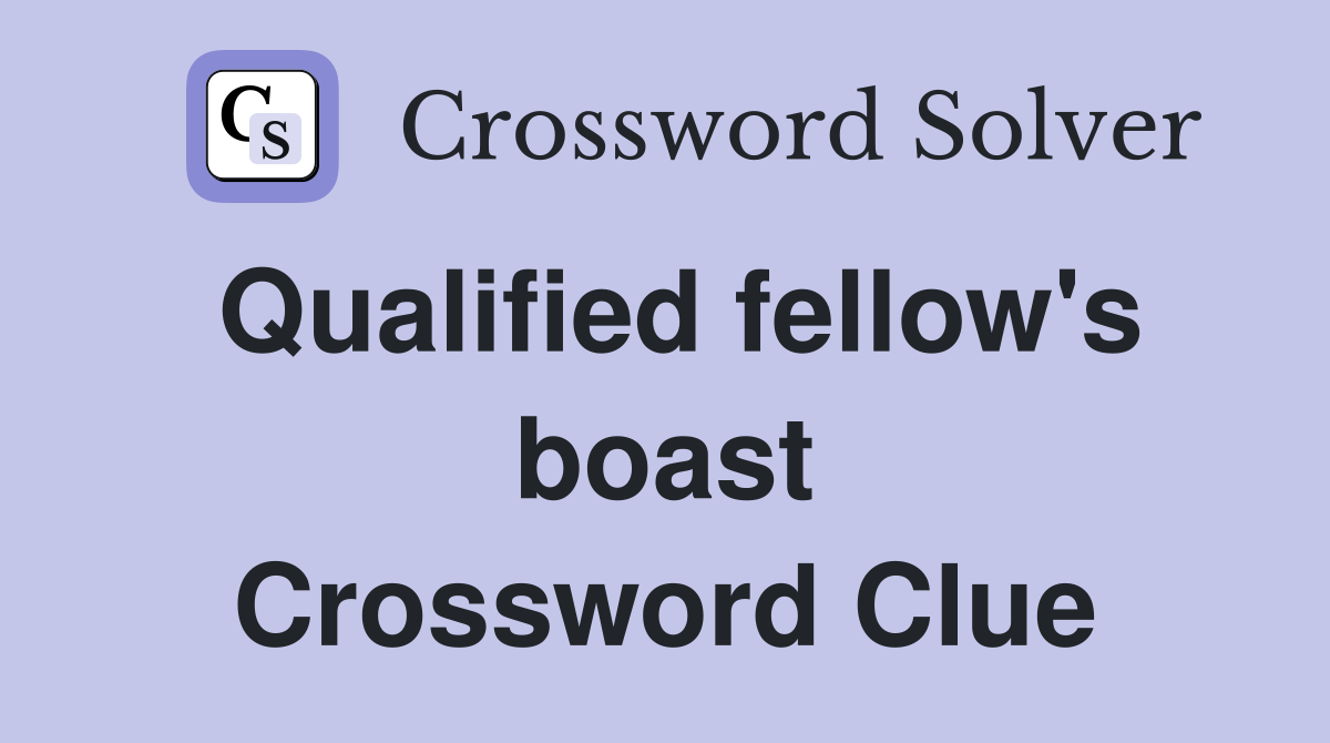 Qualified fellow's boast Crossword Clue