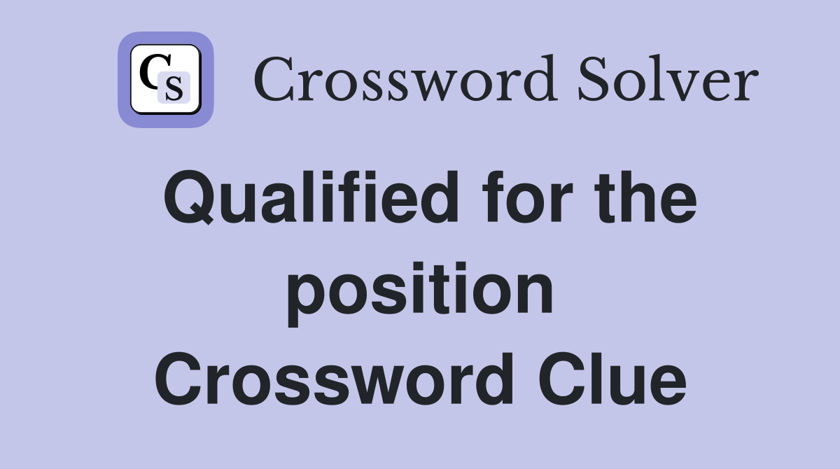 Qualified for the position Crossword Clue