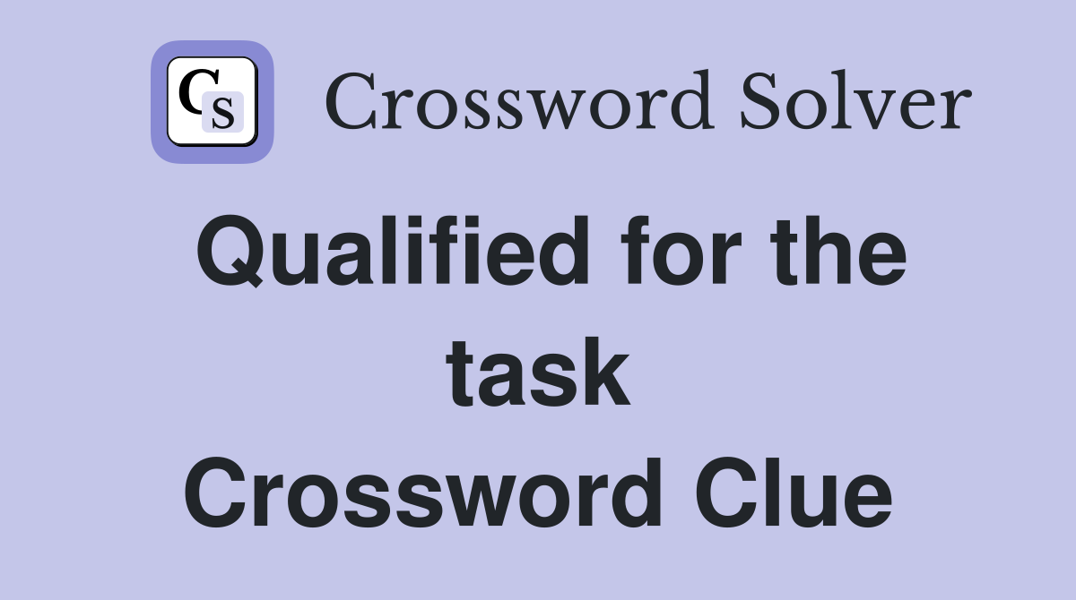 Qualified for the task Crossword Clue