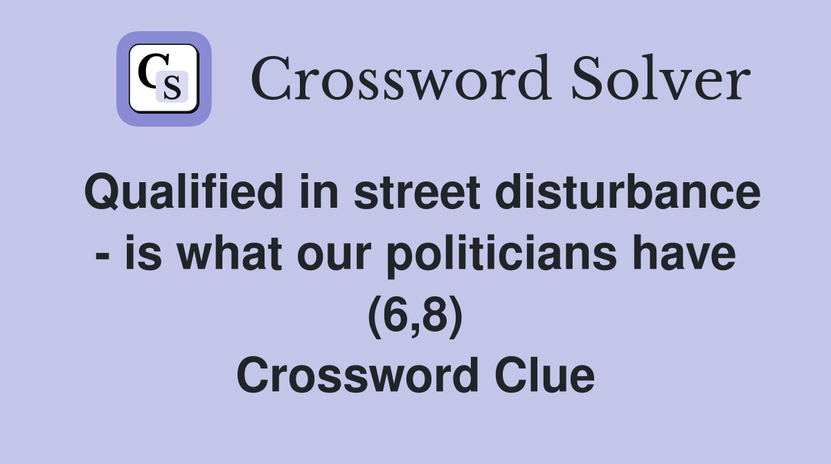 Qualified in street disturbance - is what our politicians have (6,8) Crossword Clue