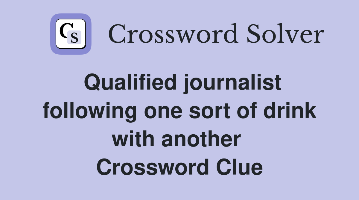 Qualified journalist following one sort of drink with another  Crossword Clue
