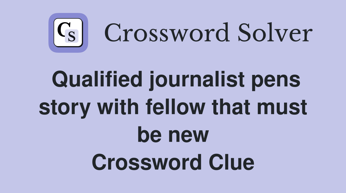 Qualified journalist pens story with fellow that must be new Crossword Clue